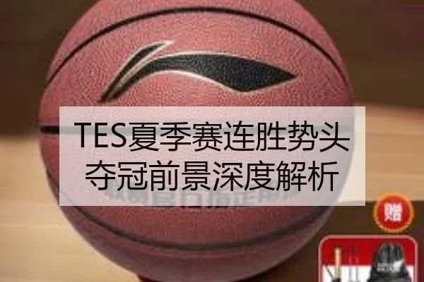 TES夏季赛连胜势头 夺冠前景深度解析